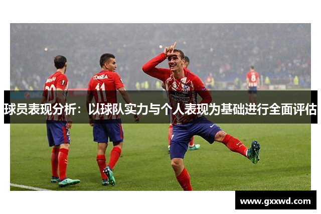 球员表现分析：以球队实力与个人表现为基础进行全面评估