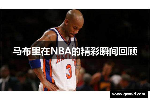 马布里在NBA的精彩瞬间回顾