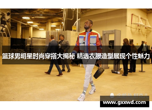 篮球男明星时尚穿搭大揭秘 精选衣服造型展现个性魅力
