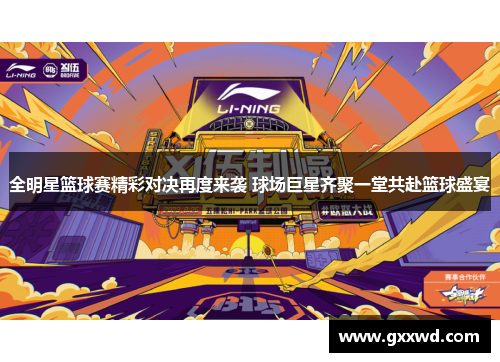 全明星篮球赛精彩对决再度来袭 球场巨星齐聚一堂共赴篮球盛宴
