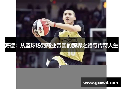 海德：从篮球场到商业帝国的跨界之路与传奇人生