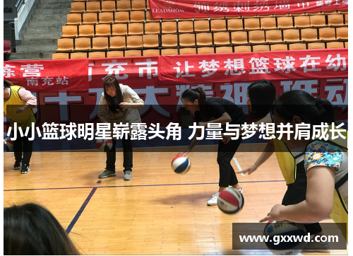 小小篮球明星崭露头角 力量与梦想并肩成长